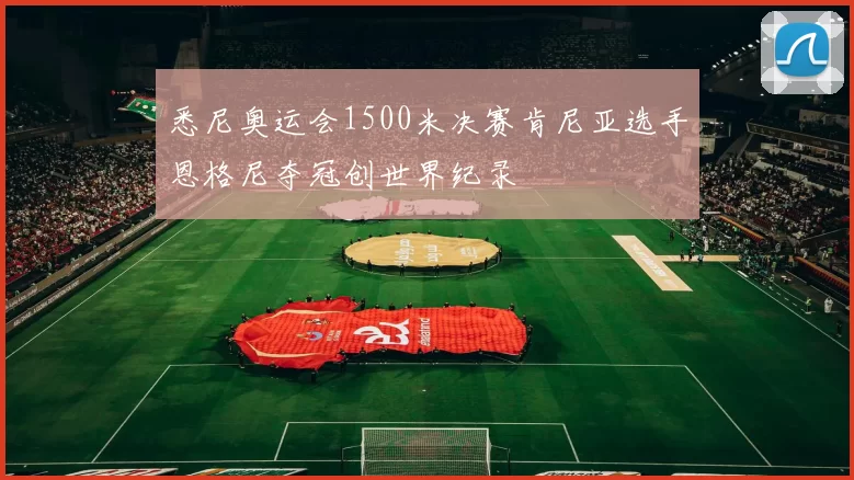 悉尼奥运会1500米决赛肯尼亚选手恩格尼夺冠创世界纪录